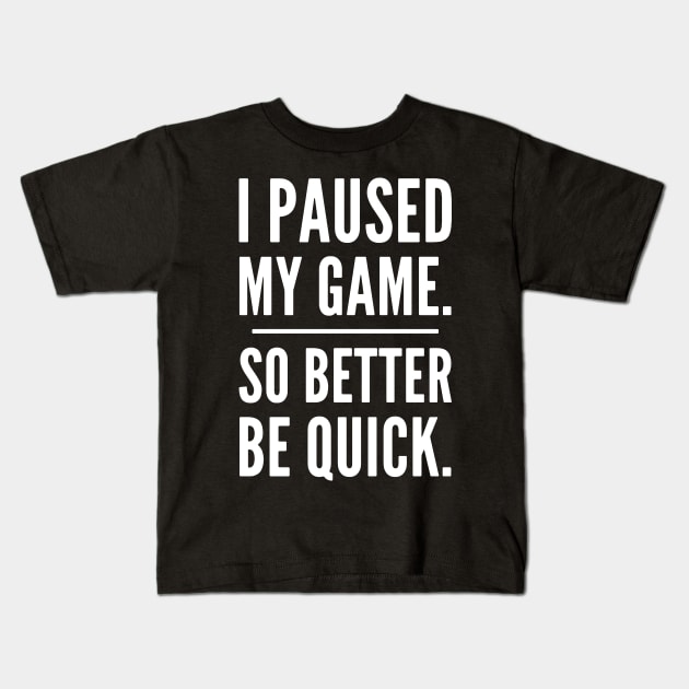 I Paused My Game So Better Be Quick, Grumpy Funny Gamer Kids T-Shirt by PugSwagClothing